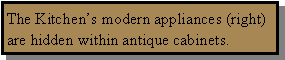 Text Box: The Kitchen’s modern appliances (right) are hidden within antique cabinets.