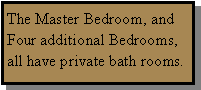 Text Box: The Master Bedroom, and Four additional Bedrooms, all have private bath rooms.