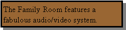 Text Box: The Family Room features a fabulous audio/video system.