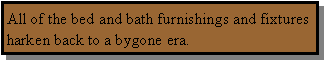 Text Box: All of the bed and bath furnishings and fixtures harken back to a bygone era.